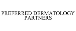 PREFERRED DERMATOLOGY PARTNERS trademark