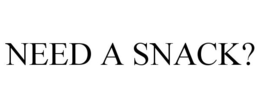 NEED A SNACK? trademark