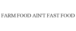 FARM FOOD AIN'T FAST FOOD trademark