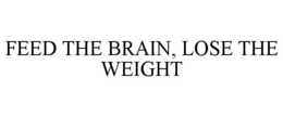FEED THE BRAIN, LOSE THE WEIGHT trademark