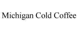 MICHIGAN COLD COFFEE trademark