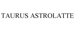 TAURUS ASTROLATTE trademark