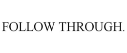 FOLLOW THROUGH. trademark