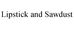 LIPSTICK AND SAWDUST trademark