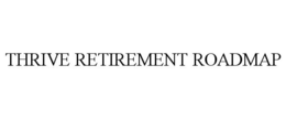 THRIVE RETIREMENT ROADMAP trademark