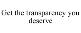 GET THE TRANSPARENCY YOU DESERVE trademark