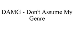DAMG - DON'T ASSUME MY GENRE trademark