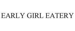 EARLY GIRL EATERY trademark