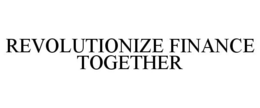 REVOLUTIONIZE FINANCE TOGETHER trademark