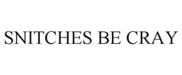 SNITCHES BE CRAY trademark