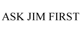 ASK JIM FIRST trademark