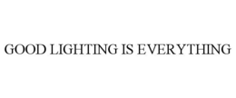 GOOD LIGHTING IS EVERYTHING trademark