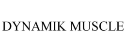 DYNAMIK MUSCLE trademark