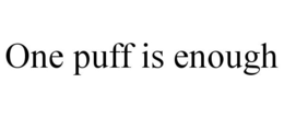 ONE PUFF IS ENOUGH trademark