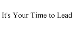 IT'S YOUR TIME TO LEAD trademark