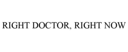 RIGHT DOCTOR, RIGHT NOW trademark
