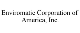 ENVIROMATIC CORPORATION OF AMERICA, INC. trademark
