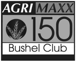 AGRI MAXX 150 BUSHEL CLUB trademark