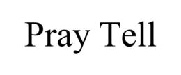 PRAY TELL trademark