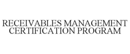 RECEIVABLES MANAGEMENT CERTIFICATION PROGRAM trademark