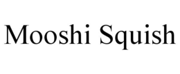 MOOSHI SQUISH trademark