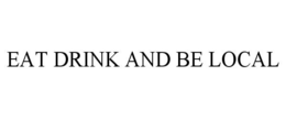 EAT DRINK AND BE LOCAL trademark