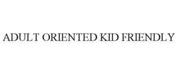 ADULT ORIENTED KID FRIENDLY trademark
