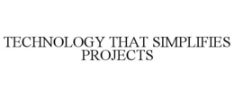 TECHNOLOGY THAT SIMPLIFIES PROJECTS trademark