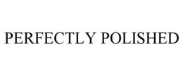 PERFECTLY POLISHED trademark