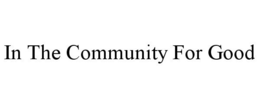 IN THE COMMUNITY FOR GOOD trademark