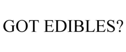 GOT EDIBLES? trademark