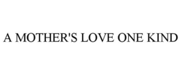 A MOTHER'S LOVE ONE KIND trademark