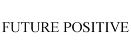 FUTURE POSITIVE trademark
