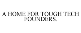 A HOME FOR TOUGH TECH FOUNDERS. trademark