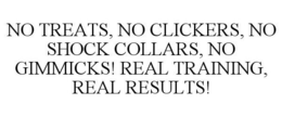 NO TREATS, NO CLICKERS, NO SHOCK COLLARS, NO GIMMICKS! REAL TRAINING, REAL RESULTS! trademark