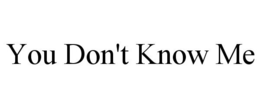 YOU DON'T KNOW ME trademark