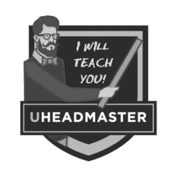 I WILL TEACH YOU! UHEADMASTER trademark