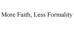MORE FAITH, LESS FORMALITY trademark