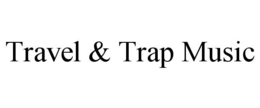 TRAVEL & TRAP MUSIC trademark