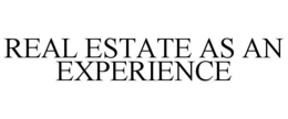 REAL ESTATE AS AN EXPERIENCE trademark