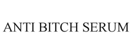 ANTI BITCH SERUM trademark