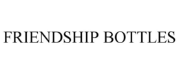 FRIENDSHIP BOTTLES trademark