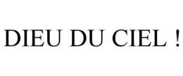 DIEU DU CIEL ! trademark