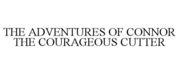 THE ADVENTURES OF CONNOR THE COURAGEOUS CUTTER trademark