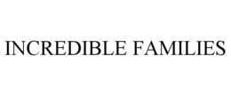 INCREDIBLE FAMILIES trademark