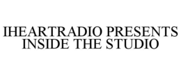 IHEARTRADIO PRESENTS INSIDE THE STUDIO trademark