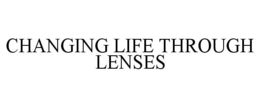 CHANGING LIFE THROUGH LENSES trademark