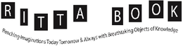 RITTA BOOK REACHING IMAGINATIONS TODAY TOMORROW & ALWAYS WITH BREATHTAKING OBJECTS OF KNOWLEDGE trademark