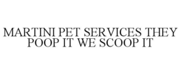 MARTINI PET SERVICES THEY POOP IT WE SCOOP IT trademark