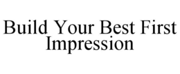 BUILD YOUR BEST FIRST IMPRESSION trademark